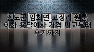 진도군 임회면 고정리 원룸 이사? 용달이사 가격 비교부터 후기까지!